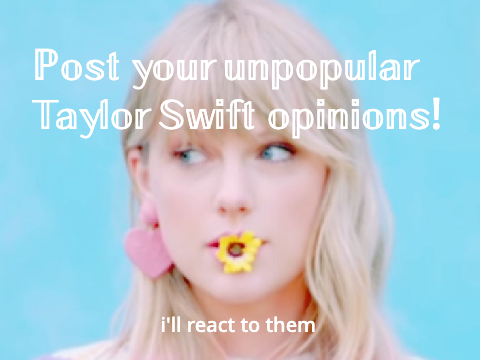 Post your unpopular Taylor Swift opinions!