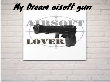 My dream airsoft gun