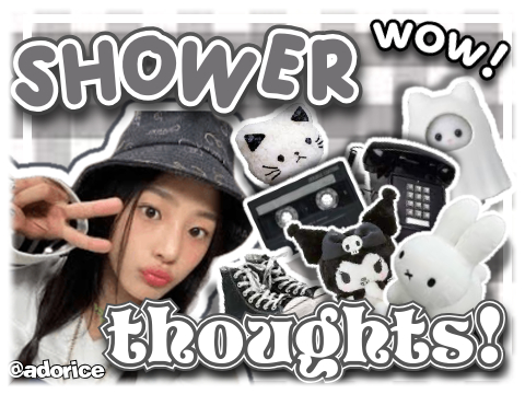 ᕱ⑅ᕱ shower thoughts ✦