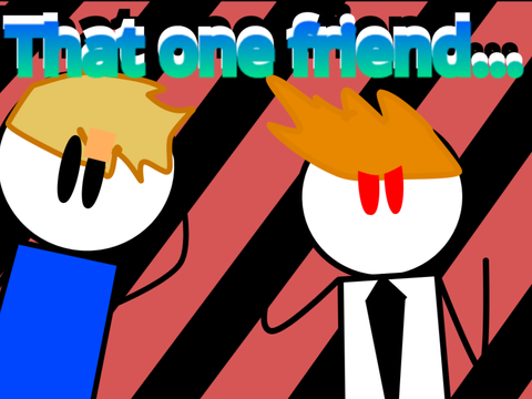That one friend in class...