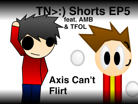 TN>:) Shorts EP5: Axis Can't Flirt