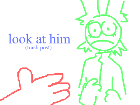 look at him (funny haha post)