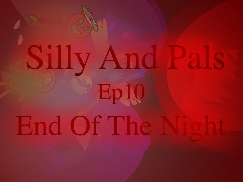 Silly And Pals [EPISODE10 - The End of the Night]