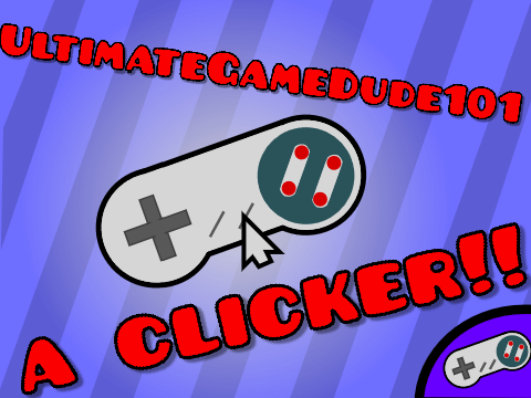 UltimateGameDude101 ll clicker
