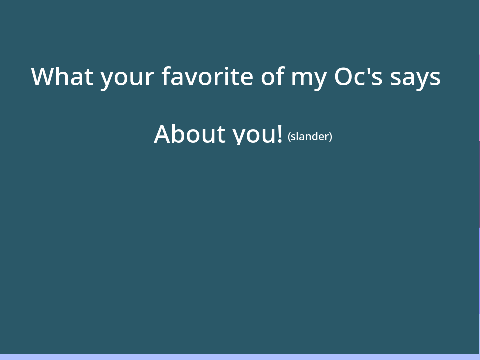 What your favorite of my OC's says about you!!!