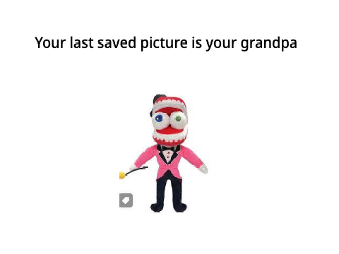 Your last saved picture is your grandpa remix
