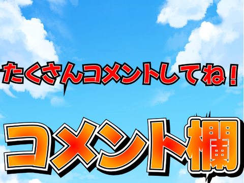 コメント欄　【たくさんコメントしてね!】