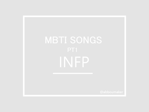 MBTI songs ! pt1, INFP 