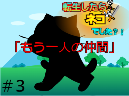 転生したらネコでした?!［第三話］『もう1人の仲間』