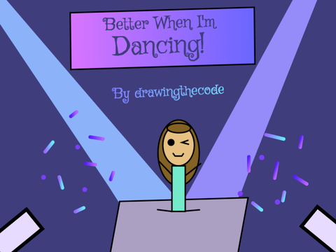 Better when I'm dancing!