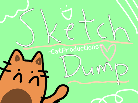 sketch dump // -CatProductions-