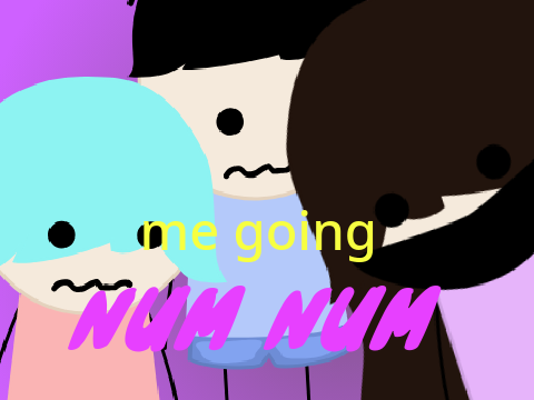 Me Going NUM NUM