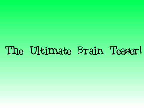 The Ultimate Brain Teaser!