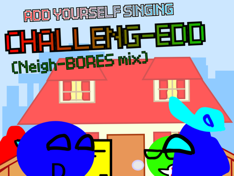 Add yourself/your oc singing Challeng-edd [NEIGH-BORES MIX] (1)