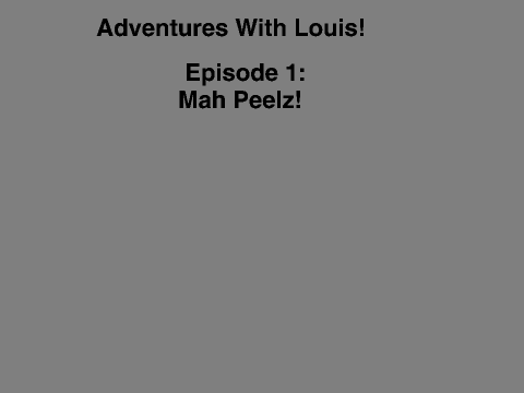 Adventures With Louis: Mah Peelz!