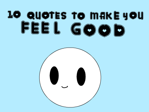 10 Quotes To Make You Feel Good