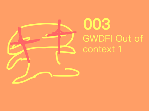 [ 003 ] GWDFI Out Of Context 1