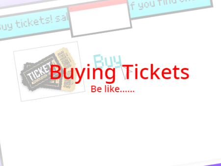 Buying tickets be like