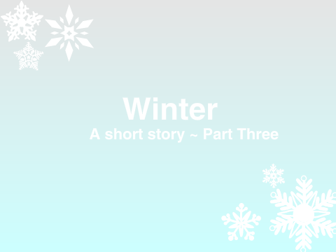Winter ~ A short story ~ Part Three