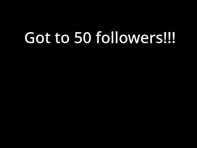 I got to 50+ followers!