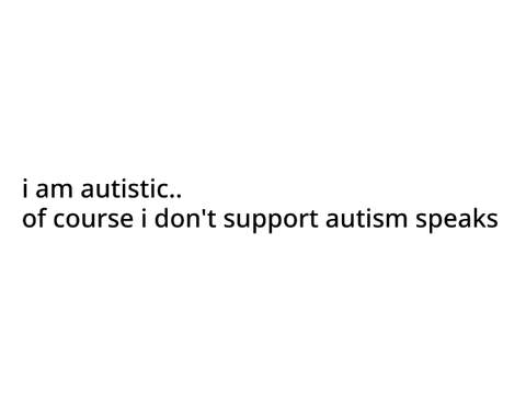 i'm autistic... 