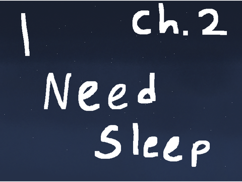 I Need Sleep~ch. 2