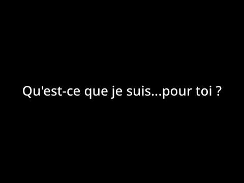 Que suis-je pour vous <3 ?