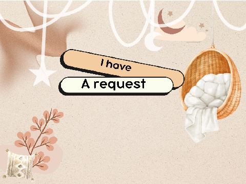 I have a request