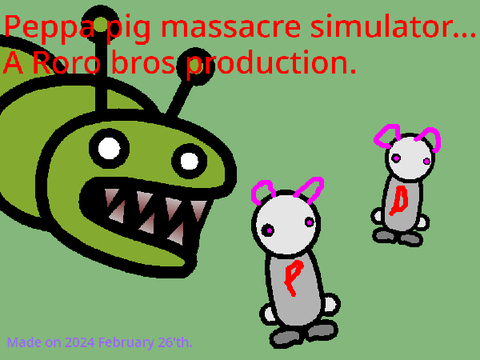 Peppa pig massacre simulator.