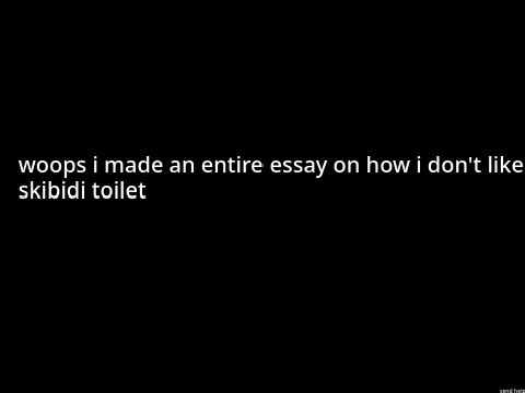 woops made an entire essay on skibidi toilet
