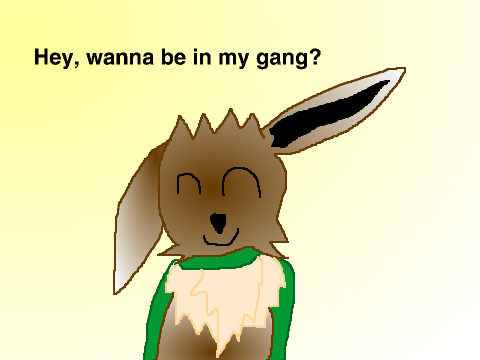 Who Would Like To Be In My Gang? Me! XD