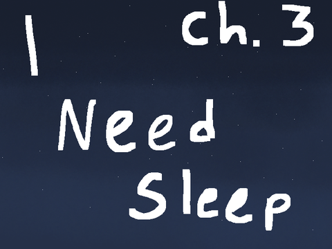 I Need Sleep~ch. 3