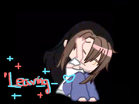 Vent...+ leaving,sry yall <3 there's nothing you can do...