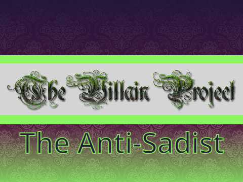 The Villain Project: The Anti-Sadist