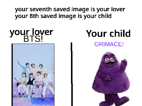 Your 7th saved image is your lover and your 8th saved image is your child!