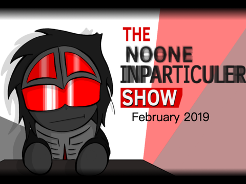 The NoOneInParticuler Show (February 2019)