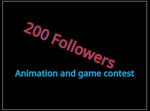 (Closed) 200 followers-Animation and game contest