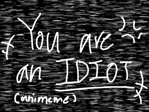 you are an IDIOT