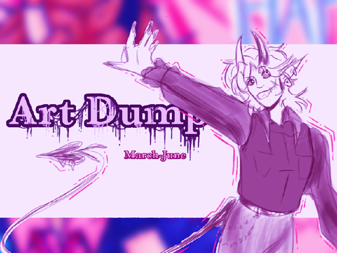 Definitely an Art Dump (March 2-June 20)