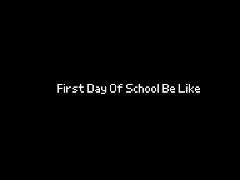 First Day Of School Be Like