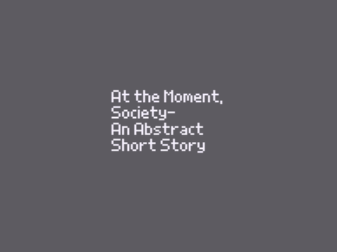 At the Moment, Society- An Abstract Short Story