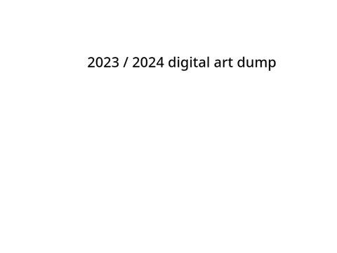 2023/2024 | digital art dump |