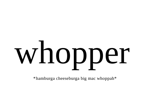  Whopper Whopper pt 11