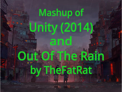 [MASHUP] Unity X Out Of The Rain by TheFatRat