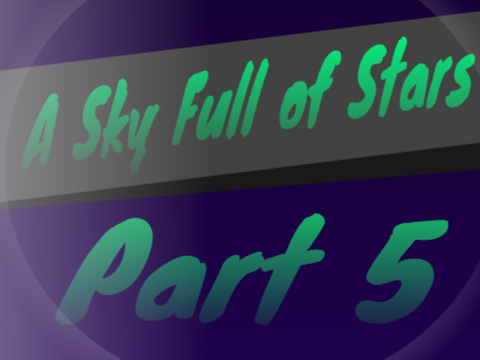 A Sky Full of Stars Part 5