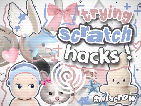 trying scratch hacks ♡