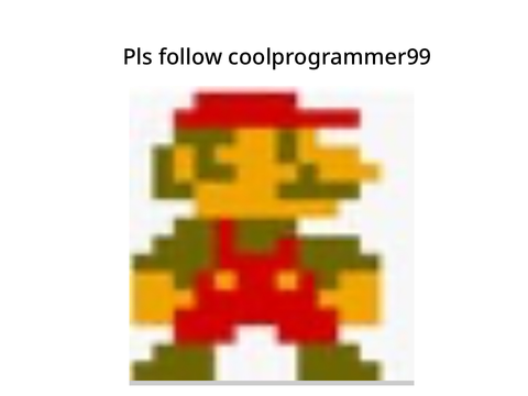 Follow coolprogrammer99 he is awesome!