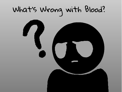 What's Wrong with Blood? (RANT)