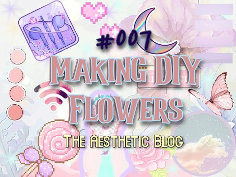 #007 ||| Making DIY fake flowers!