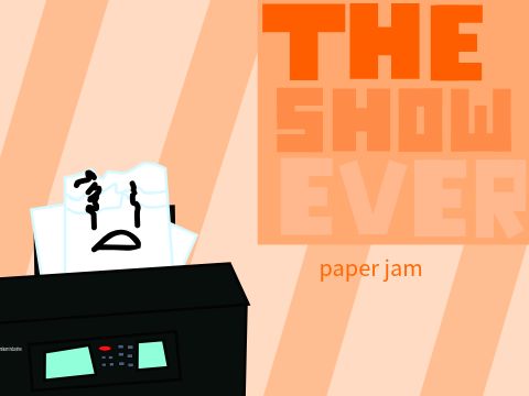 paper jam for THE SHOW EVER!